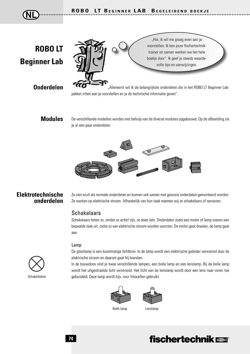 Onderdelen Allereerst wil ik de belangrijkste onderdelen die in het ROBO LT Beginner Labpakket zitten aan je voorstellen en je de technische informatie geven.