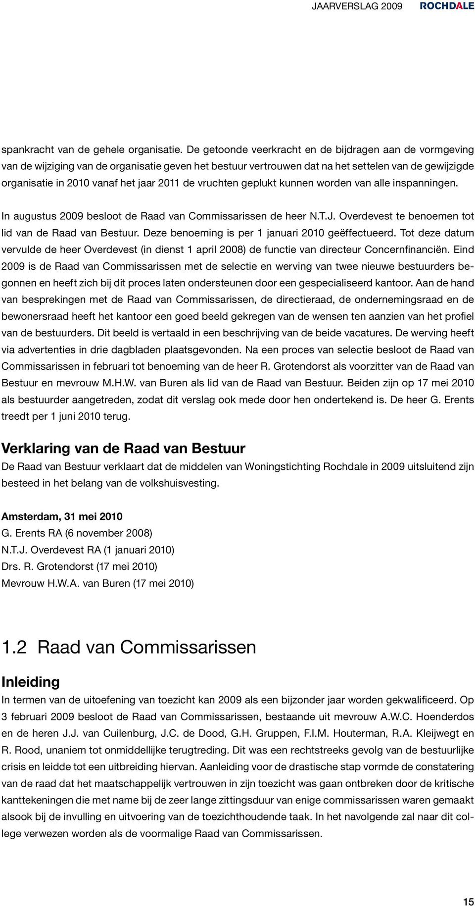 de vruchten geplukt kunnen worden van alle inspanningen. In augustus 2009 besloot de Raad van Commissarissen de heer N.T.J. Overdevest te benoemen tot lid van de Raad van Bestuur.