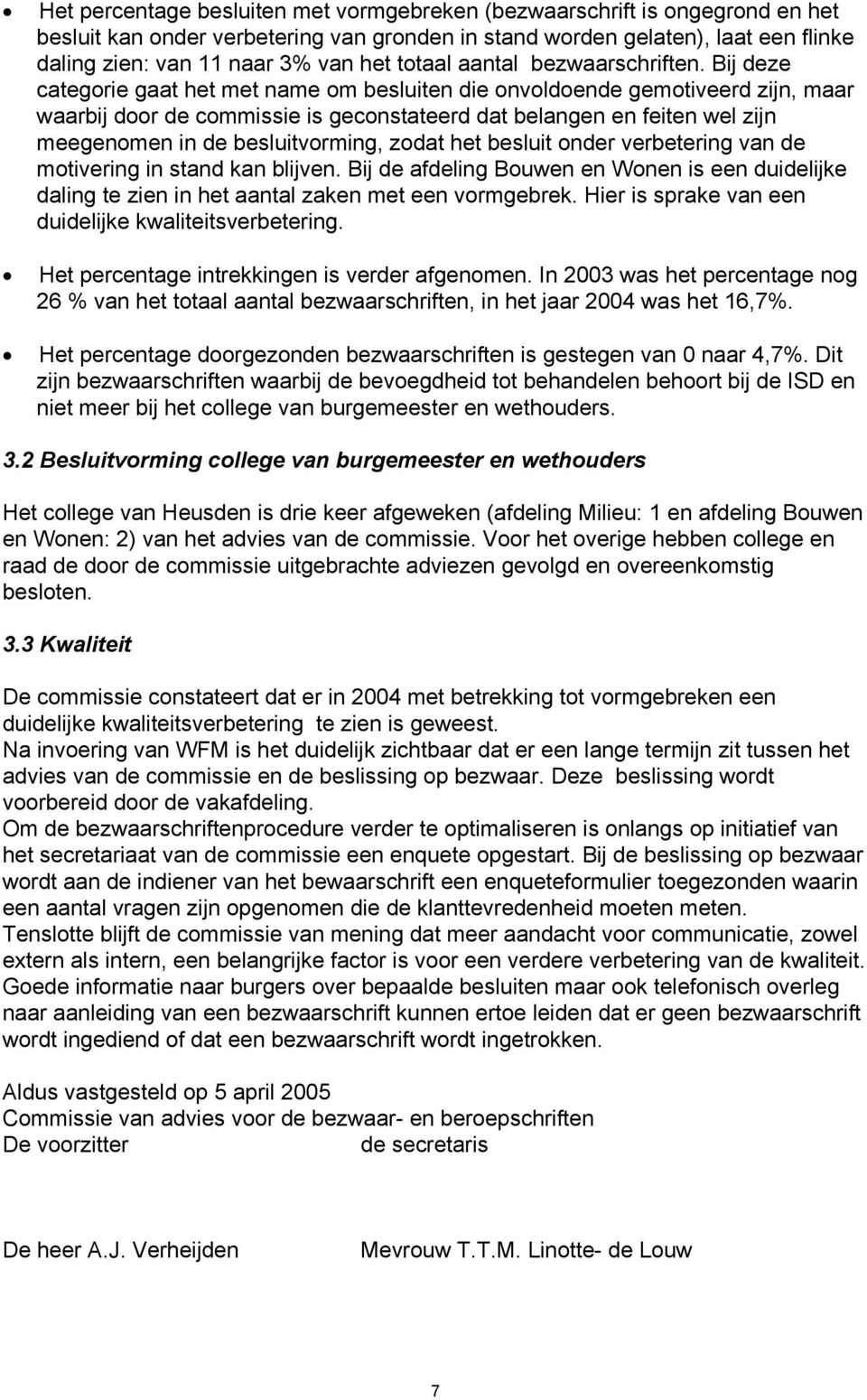 Bij deze categorie gaat het met name om besluiten die onvoldoende gemotiveerd zijn, maar waarbij door de commissie is geconstateerd dat belangen en feiten wel zijn meegenomen in de besluitvorming,