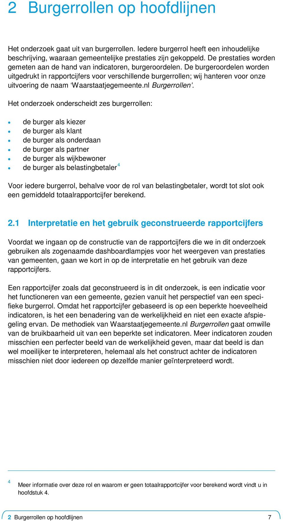 De burgeroordelen worden uitgedrukt in rapportcijfers voor verschillende burgerrollen; wij hanteren voor onze uitvoering de naam Waarstaatjegemeente.nl Burgerrollen.