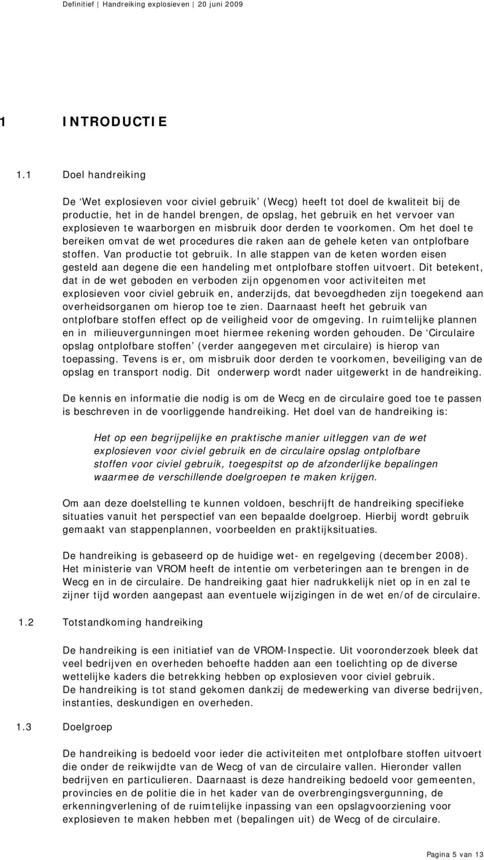 waarborgen en misbruik door derden te voorkomen. Om het doel te bereiken omvat de wet procedures die raken aan de gehele keten van ontplofbare stoffen. Van productie tot gebruik.