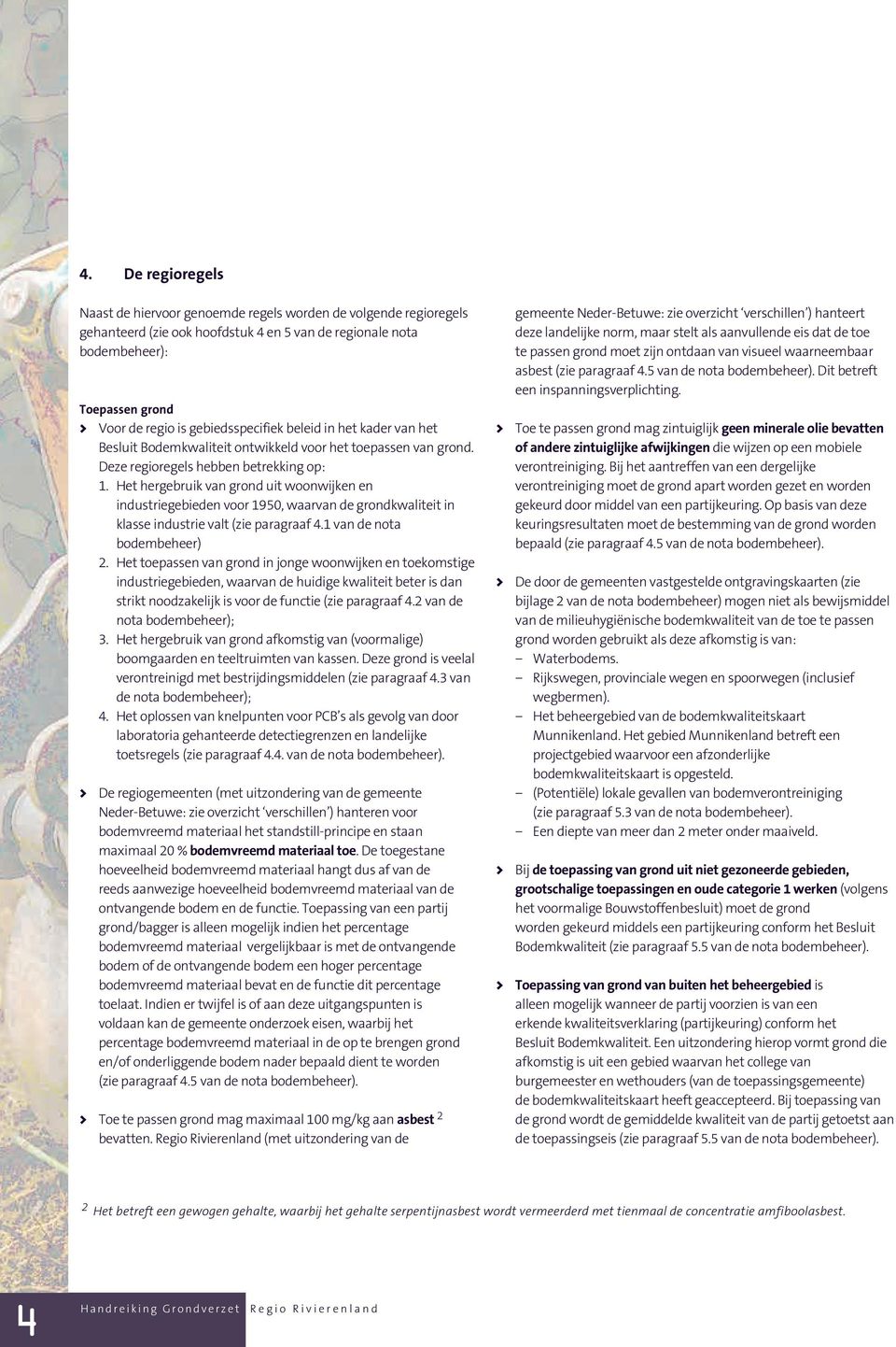 Het hergebruik van grond uit woonwijken en industriegebieden voor 1950, waarvan de grondkwaliteit in klasse industrie valt (zie paragraaf 4.1 van de nota bodembeheer) 2.