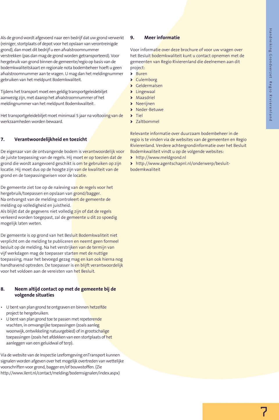 Voor hergebruik van grond binnen de gemeente/regio op basis van de bodemkwaliteitskaart en regionale nota bodembeheer hoeft u geen afvalstroomnummer aan te vragen.