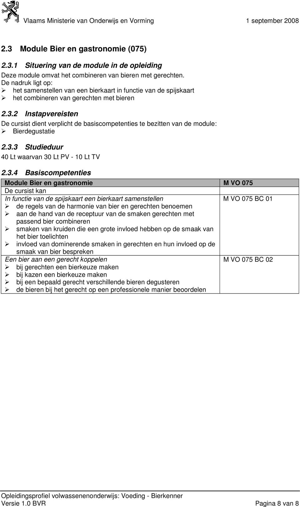 2 Instapvereisten De cursist dient verplicht de basiscompetenties te bezitten van de module: Bierdegustatie 2.3.