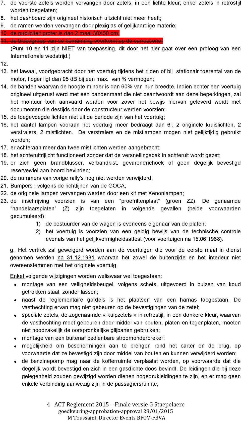 de bloedgroep van de bemanning voorkomt op de carrosserie; (Punt 10 en 11 zijn NIET van toepassing, dit door het hier gaat over een proloog van een Internationale wedstrijd.) 12. 13.