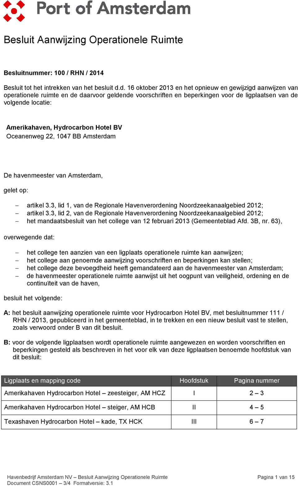 Hydrocarbon Hotel BV Oceanenweg 22, 1047 BB Amsterdam De havenmeester van Amsterdam, gelet op: artikel 3.3, lid 1, van de Regionale Havenverordening Noordzeekanaalgebied 2012; artikel 3.