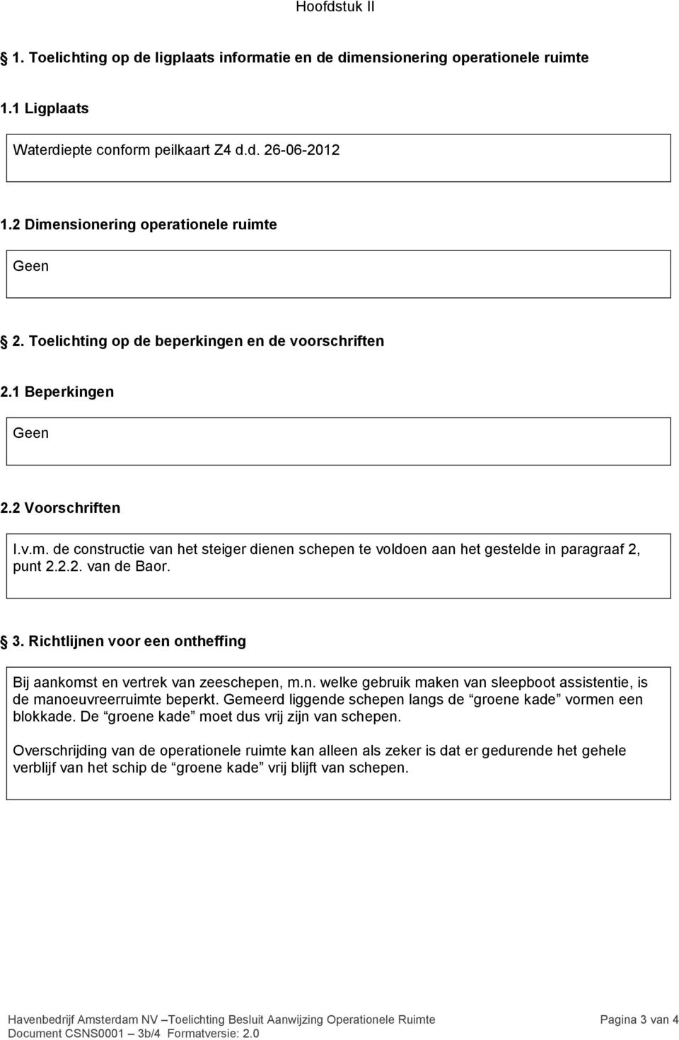 2.2. van de Baor. 3. Richtlijnen voor een ontheffing Bij aankomst en vertrek van zeeschepen, m.n. welke gebruik maken van sleepboot assistentie, is de manoeuvreerruimte beperkt.