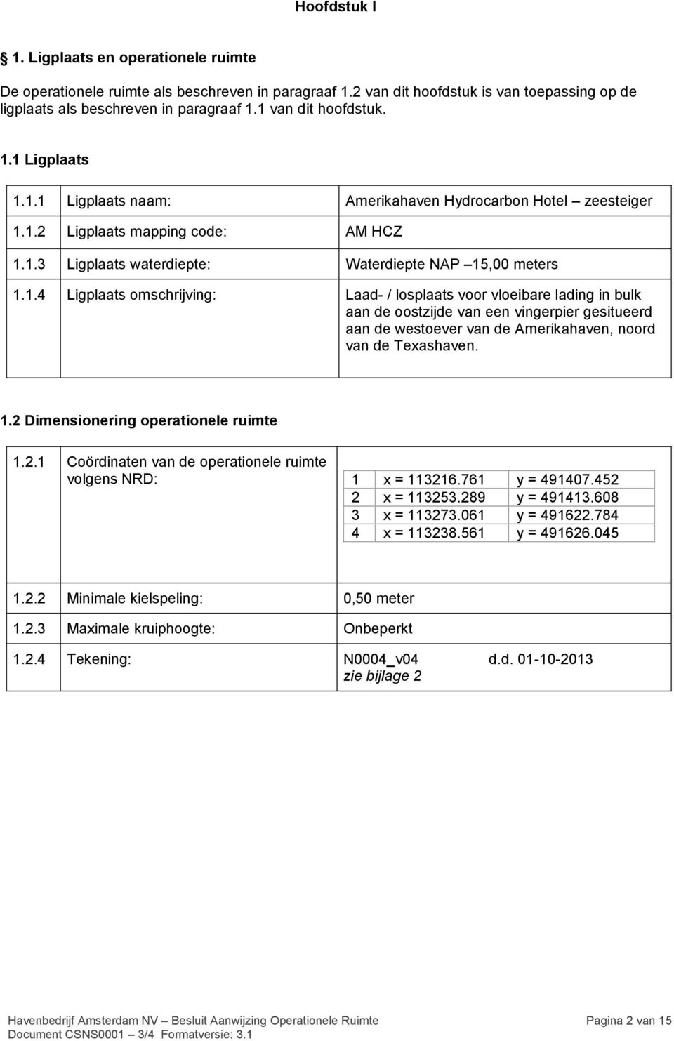 1.2 Dimensionering operationele ruimte 1.2.1 Coördinaten van de operationele ruimte volgens NRD: 1 x = 113216.761 y = 491407.452 2 x = 113253.289 y = 491413.608 3 x = 113273.061 y = 491622.