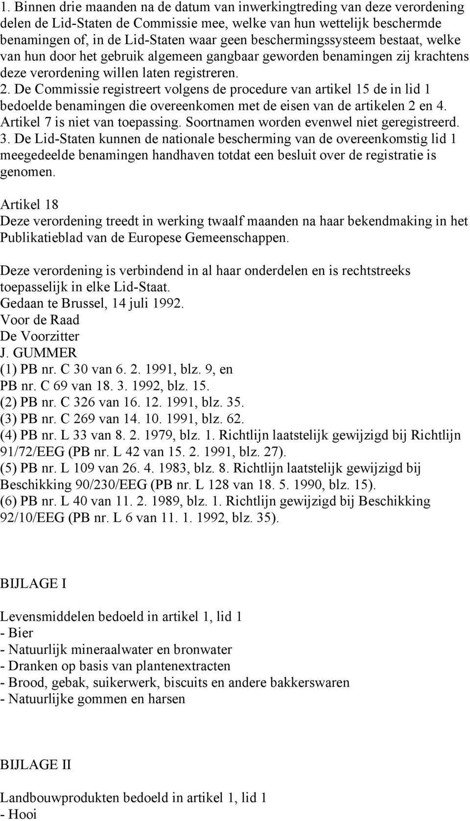 De Commissie registreert volgens de procedure van artikel 15 de in lid 1 bedoelde benamingen die overeenkomen met de eisen van de artikelen 2 en 4. Artikel 7 is niet van toepassing.