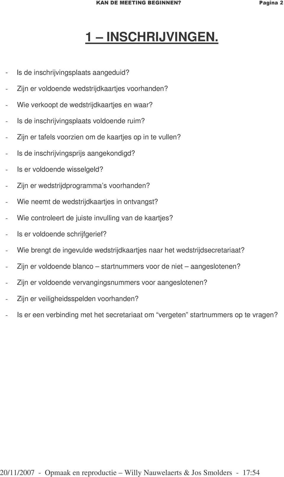 - Wie neemt de wedstrijdkaartjes in ontvangst? - Wie controleert de juiste invulling van de kaartjes? - Is er voldoende schrijfgerief?