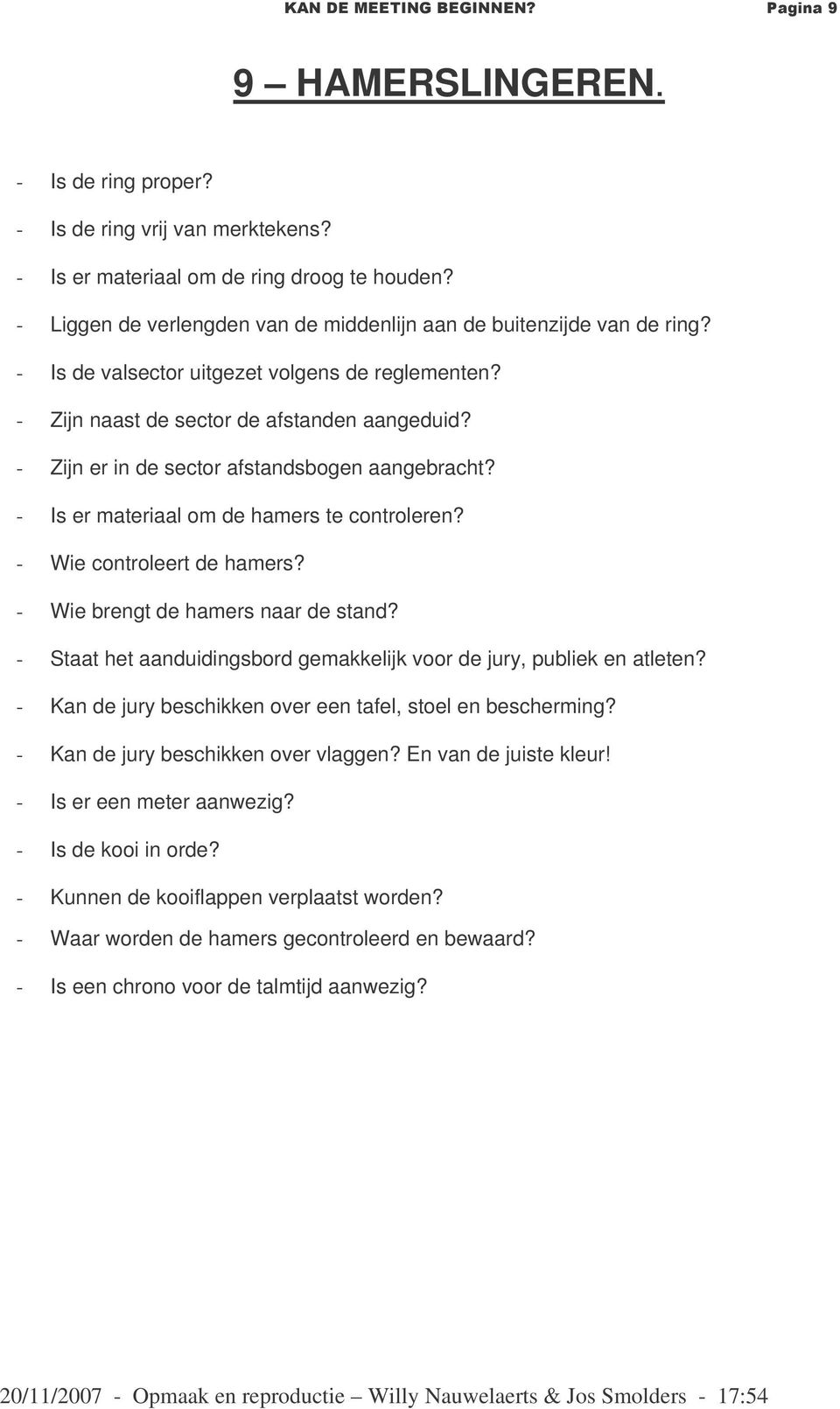 - Zijn er in de sector afstandsbogen aangebracht? - Is er materiaal om de hamers te controleren? - Wie controleert de hamers? - Wie brengt de hamers naar de stand?