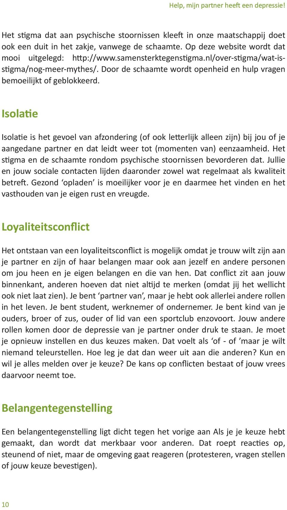 Isolatie Isolatie is het gevoel van afzondering (of ook letterlijk alleen zijn) bij jou of je aangedane partner en dat leidt weer tot (momenten van) eenzaamheid.