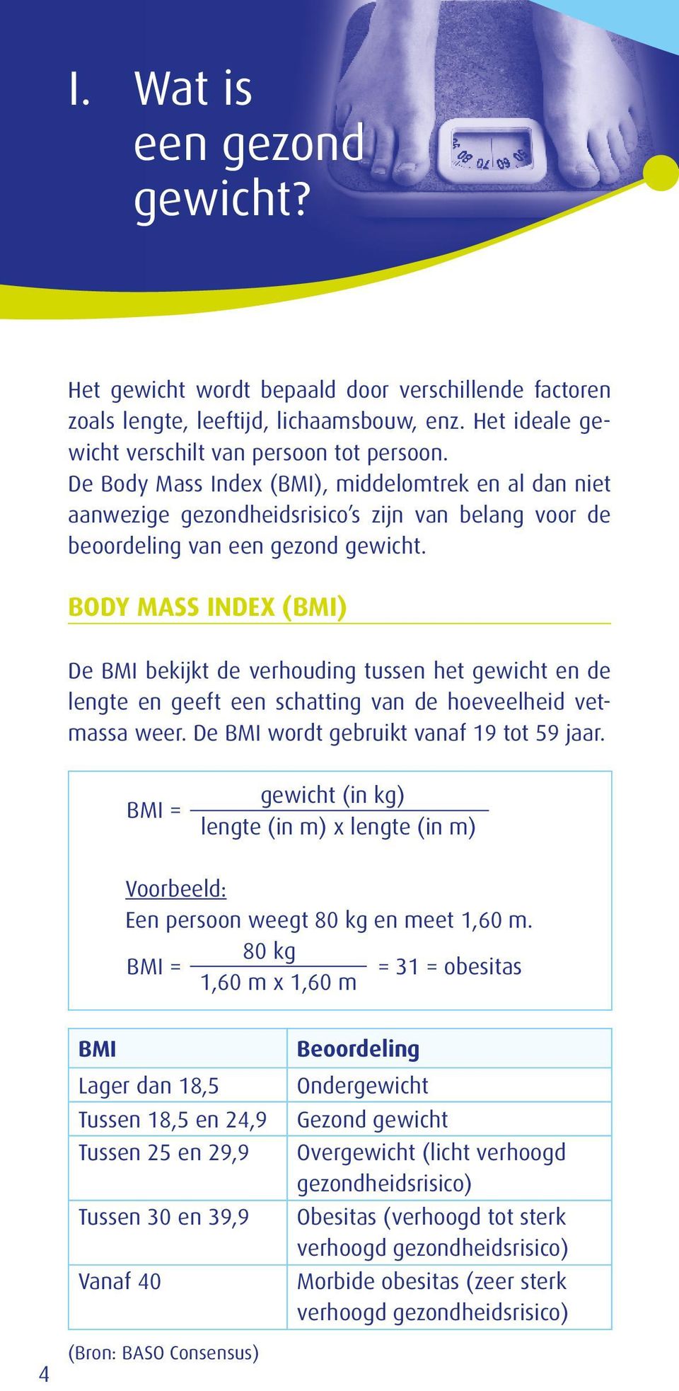 Body Mass Index (BMI) De BMI bekijkt de verhouding tussen het gewicht en de lengte en geeft een schatting van de hoeveelheid vetmassa weer. De BMI wordt gebruikt vanaf 19 tot 59 jaar.
