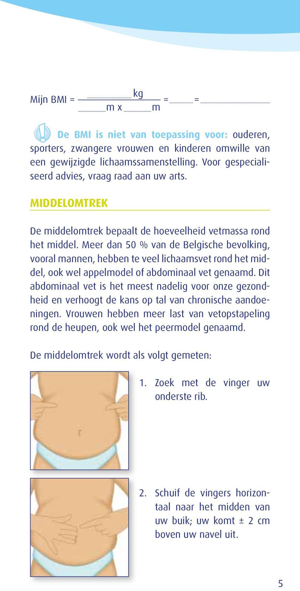 Meer dan 50 % van de Belgische bevolking, vooral mannen, hebben te veel lichaamsvet rond het middel, ook wel appelmodel of abdominaal vet genaamd.