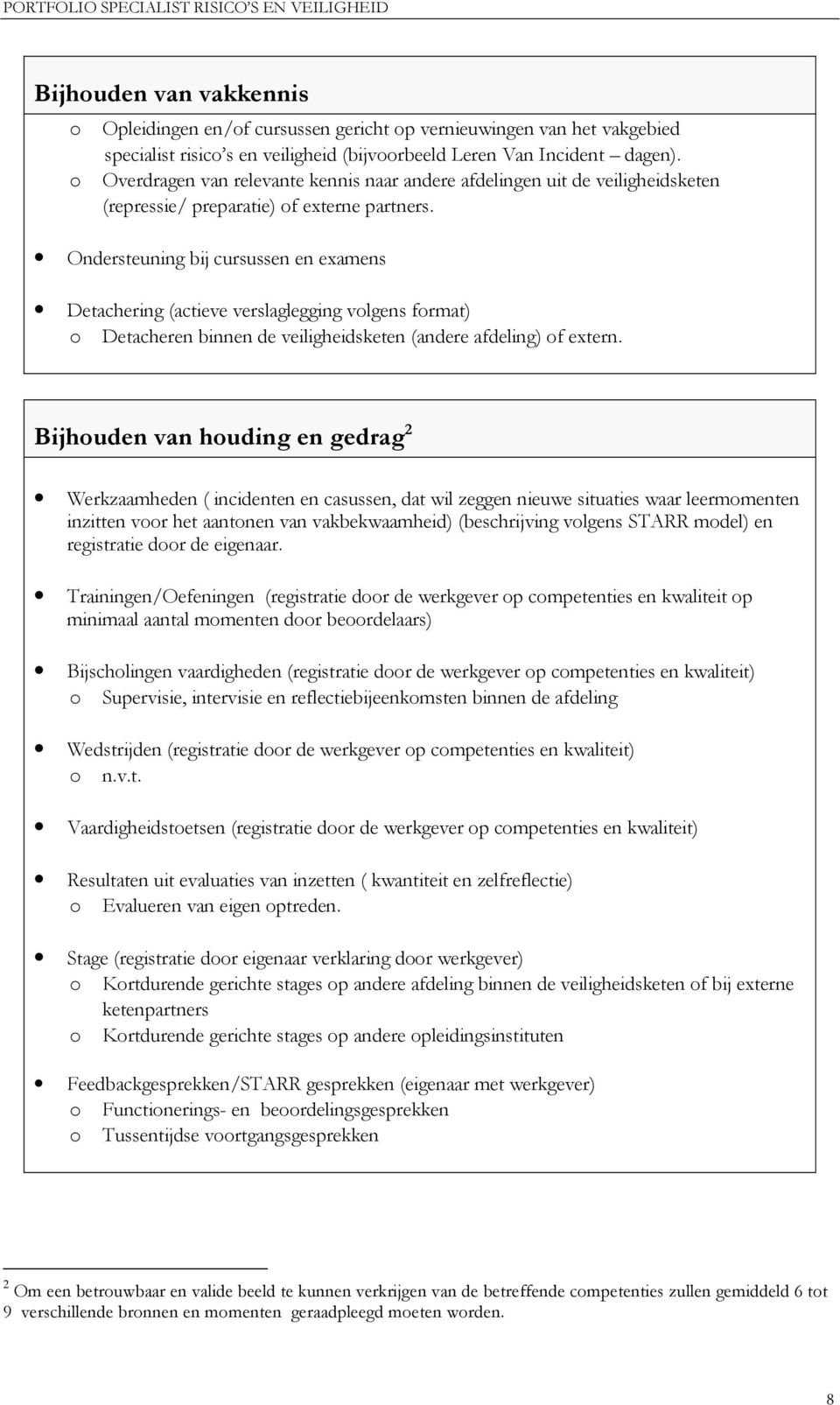 Ondersteuning bij cursussen en examens Detachering (actieve verslaglegging volgens format) o Detacheren binnen de veiligheidsketen (andere afdeling) of extern.