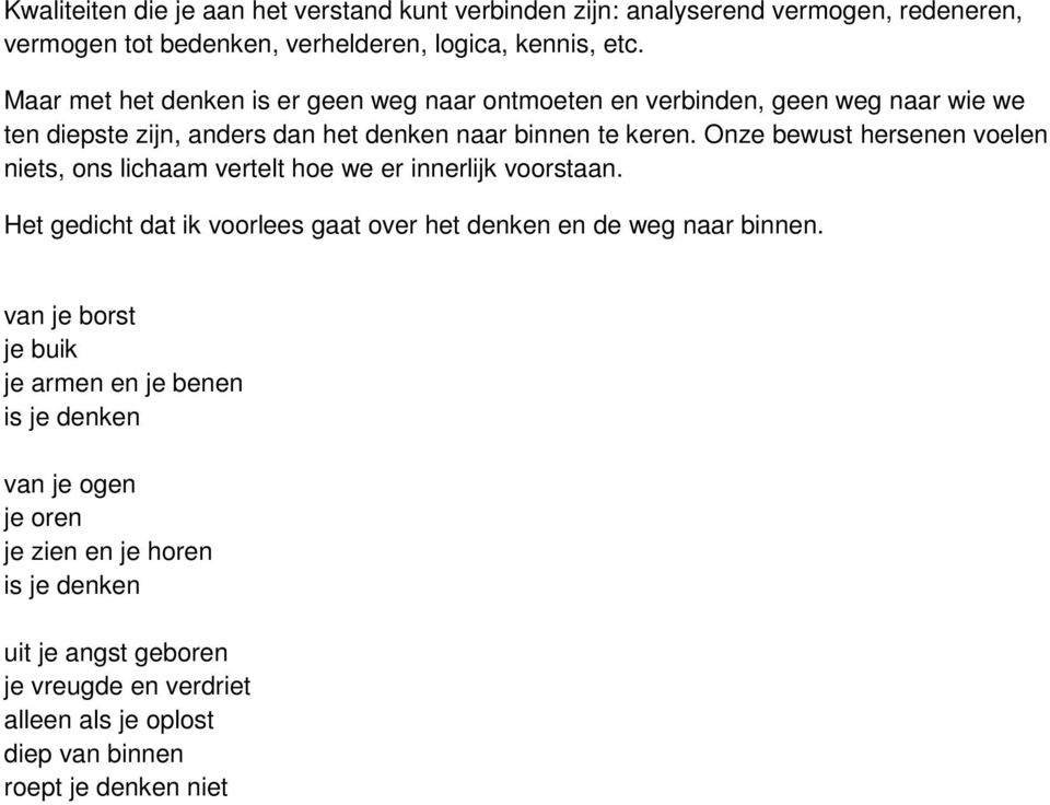 Onze bewust hersenen voelen niets, ons lichaam vertelt hoe we er innerlijk voorstaan. Het gedicht dat ik voorlees gaat over het denken en de weg naar binnen.