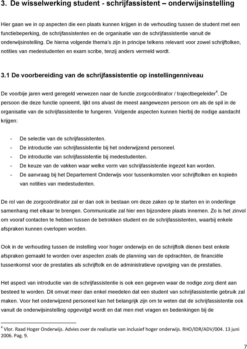 De hierna volgende thema s zijn in principe telkens relevant voor zowel schrijftolken, notities van medestudenten en exam scribe, tenzij anders vermeld wordt. 3.