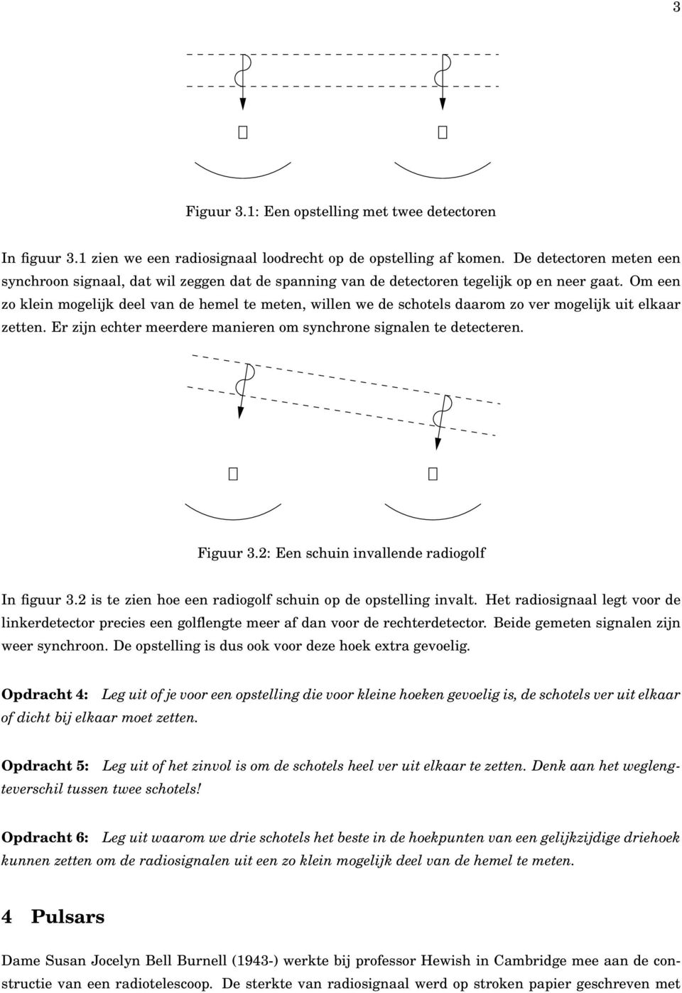 Om een zo klein mogelijk deel van de hemel te meten, willen we de schotels daarom zo ver mogelijk uit elkaar zetten. Er zijn echter meerdere manieren om synchrone signalen te detecteren. Figuur 3.