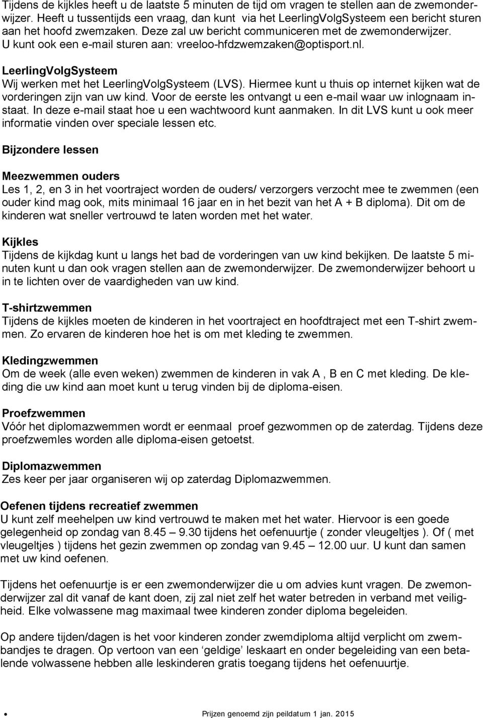 U kunt ook een e-mail sturen aan: vreeloo-hfdzwemzaken@optisport.nl. LeerlingVolgSysteem Wij werken met het LeerlingVolgSysteem (LVS).
