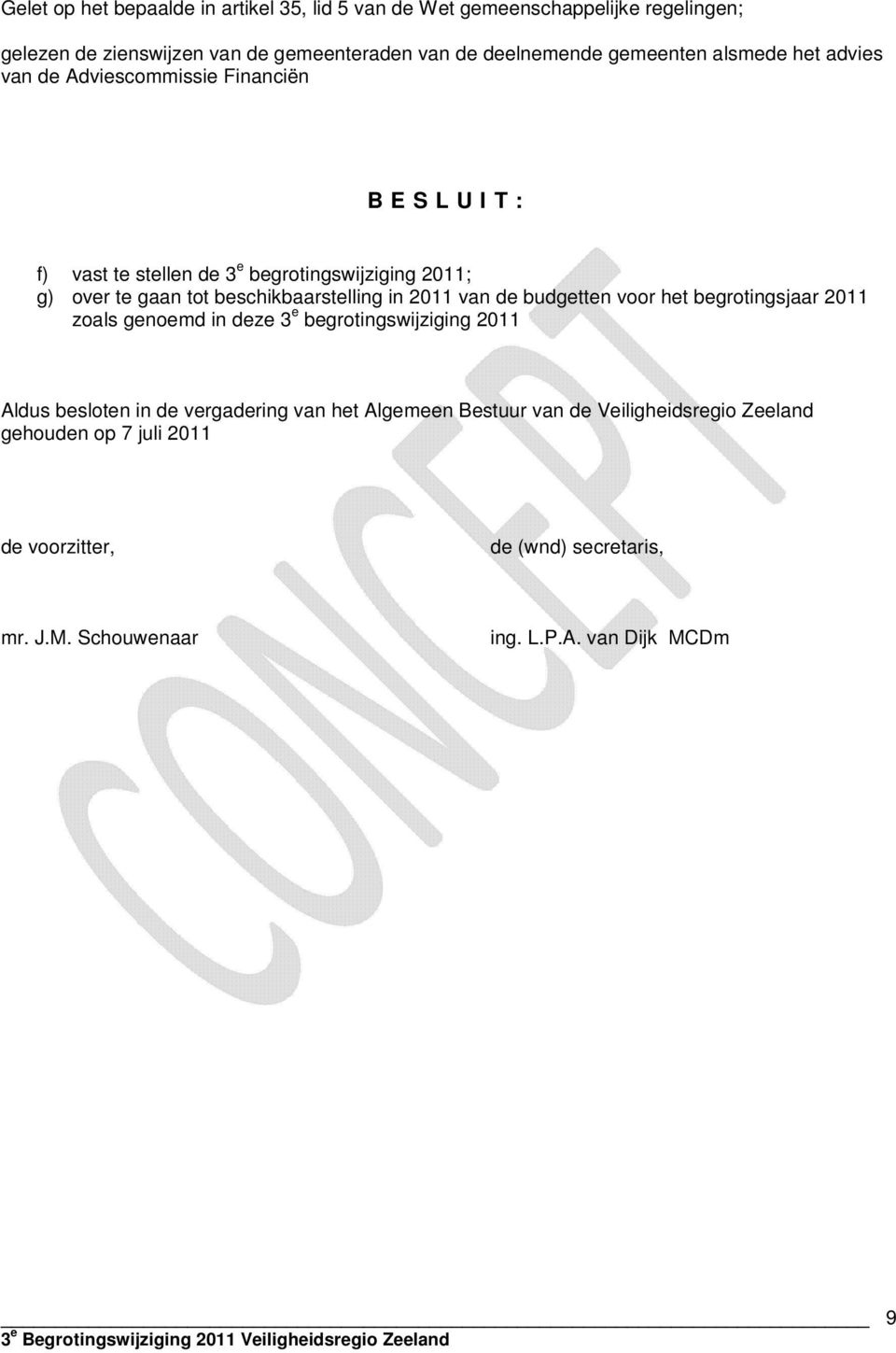 beschikbaarstelling in 2011 van de budgetten voor het begrotingsjaar 2011 zoals genoemd in deze 3 e begrotingswijziging 2011 Aldus besloten in de