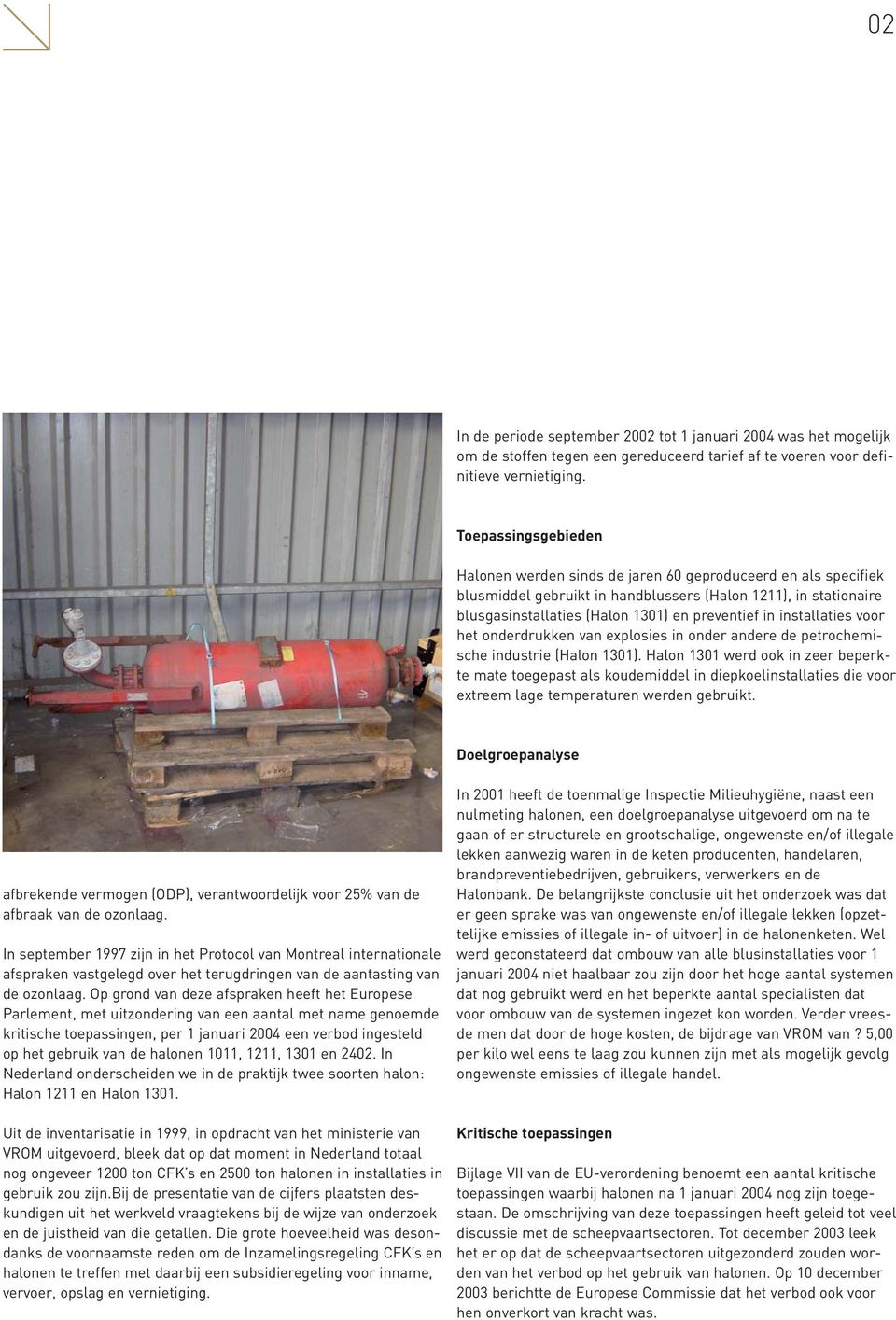 installaties voor het onderdrukken van explosies in onder andere de petrochemische industrie (Halon 1301).