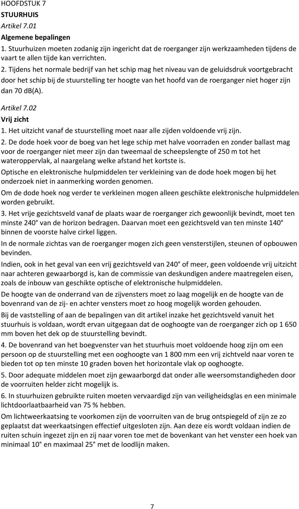 Artikel 7.02 Vrij zicht 1. Het uitzicht vanaf de stuurstelling moet naar alle zijden voldoende vrij zijn. 2.