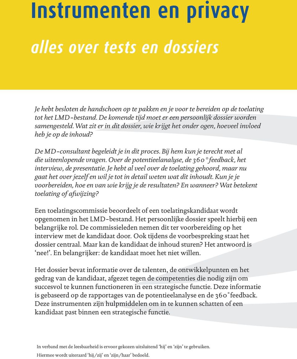 De MD-consultant begeleidt je in dit proces. Bij hem kun je terecht met al die uiteenlopende vragen. Over de potentieelanalyse, de 360 feedback, het interview, de presentatie.