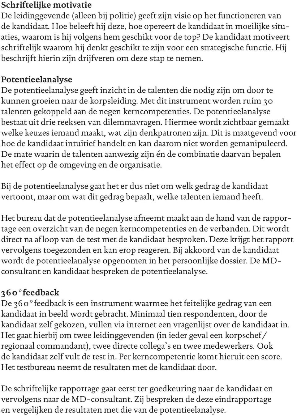 De kandidaat motiveert schriftelijk waarom hij denkt geschikt te zijn voor een strategische functie. Hij beschrijft hierin zijn drijfveren om deze stap te nemen.