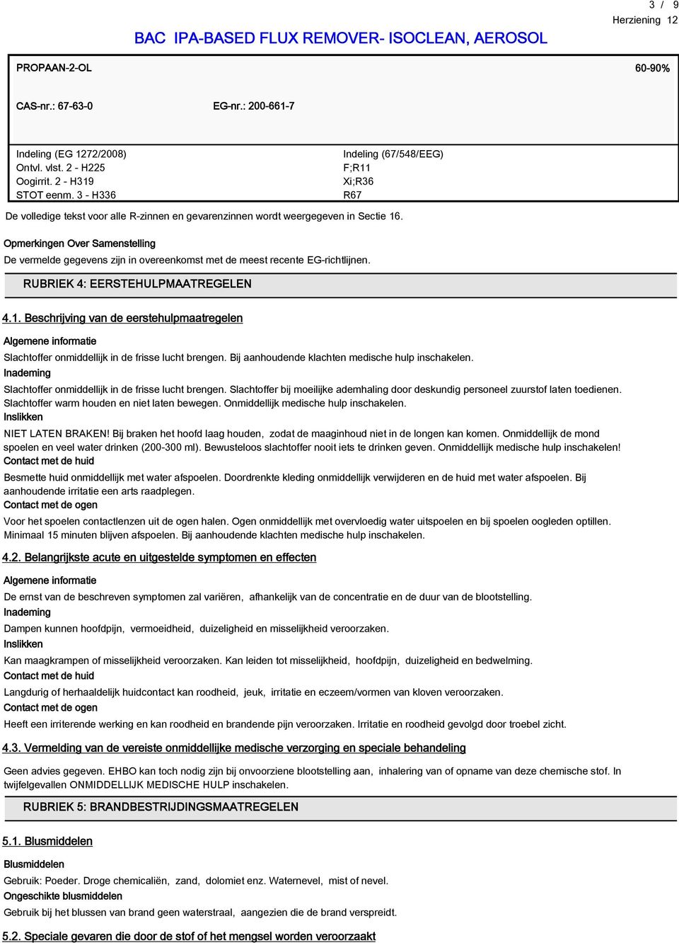 Opmerkingen Over Samenstelling De vermelde gegevens zijn in overeenkomst met de meest recente EG-richtlijnen. RUBRIEK 4: EERSTEHULPMAATREGELEN 4.1.