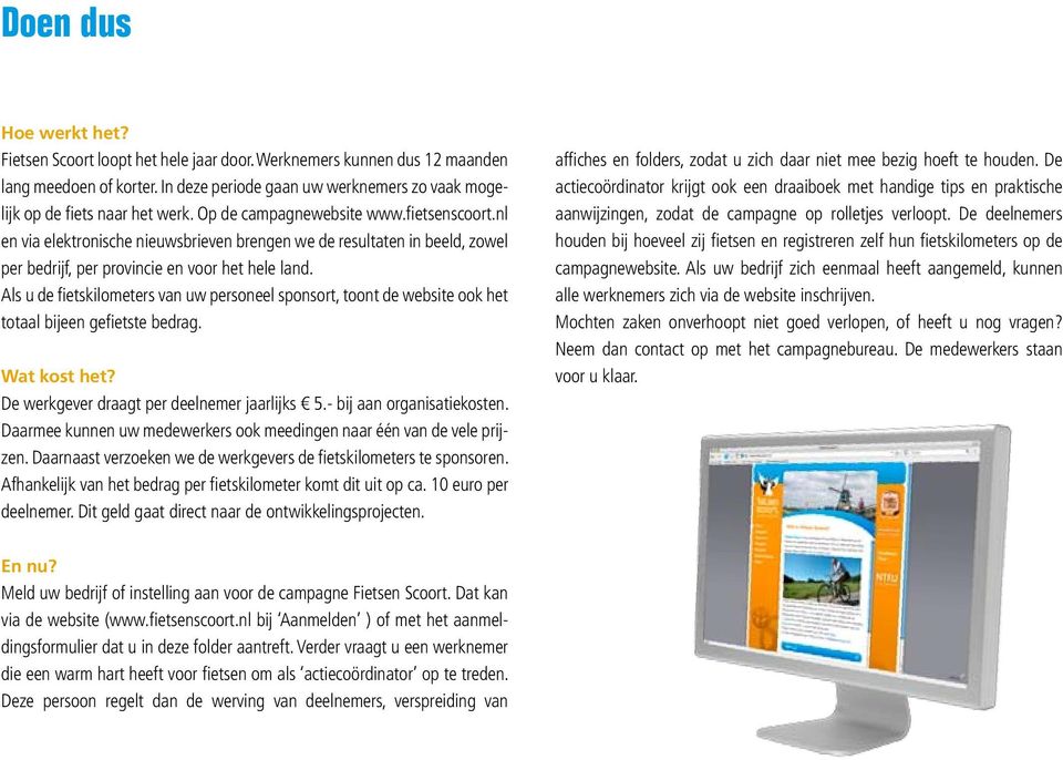 Als u de fietskilometers van uw personeel sponsort, toont de website ook het totaal bijeen gefietste bedrag. Wat kost het? De werkgever draagt per deelnemer jaarlijks 5.- bij aan organisatiekosten.