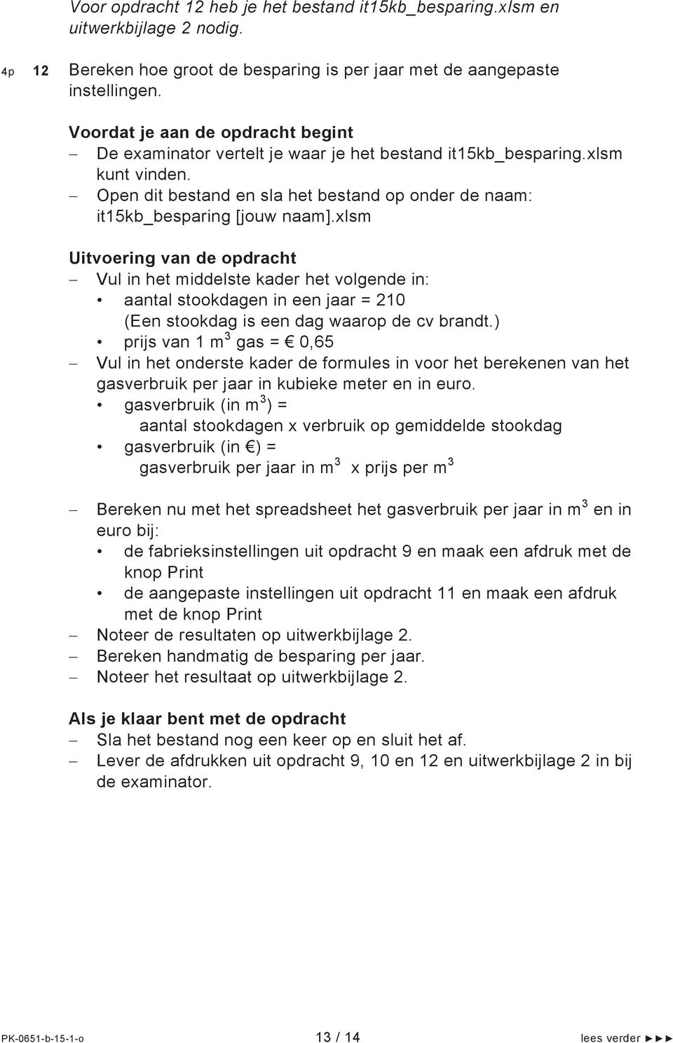 xlsm Uitvoering van de opdracht Vul in het middelste kader het volgende in: aantal stookdagen in een jaar = 210 (Een stookdag is een dag waarop de cv brandt.