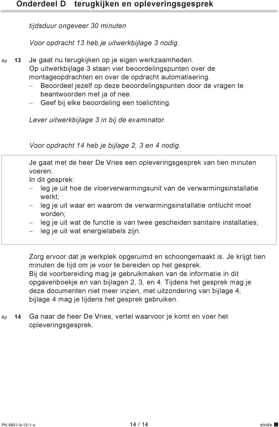 Beoordeel jezelf op deze beoordelingspunten door de vragen te beantwoorden met ja of nee. Geef bij elke beoordeling een toelichting. Lever uitwerkbijlage 3 in bij de examinator.