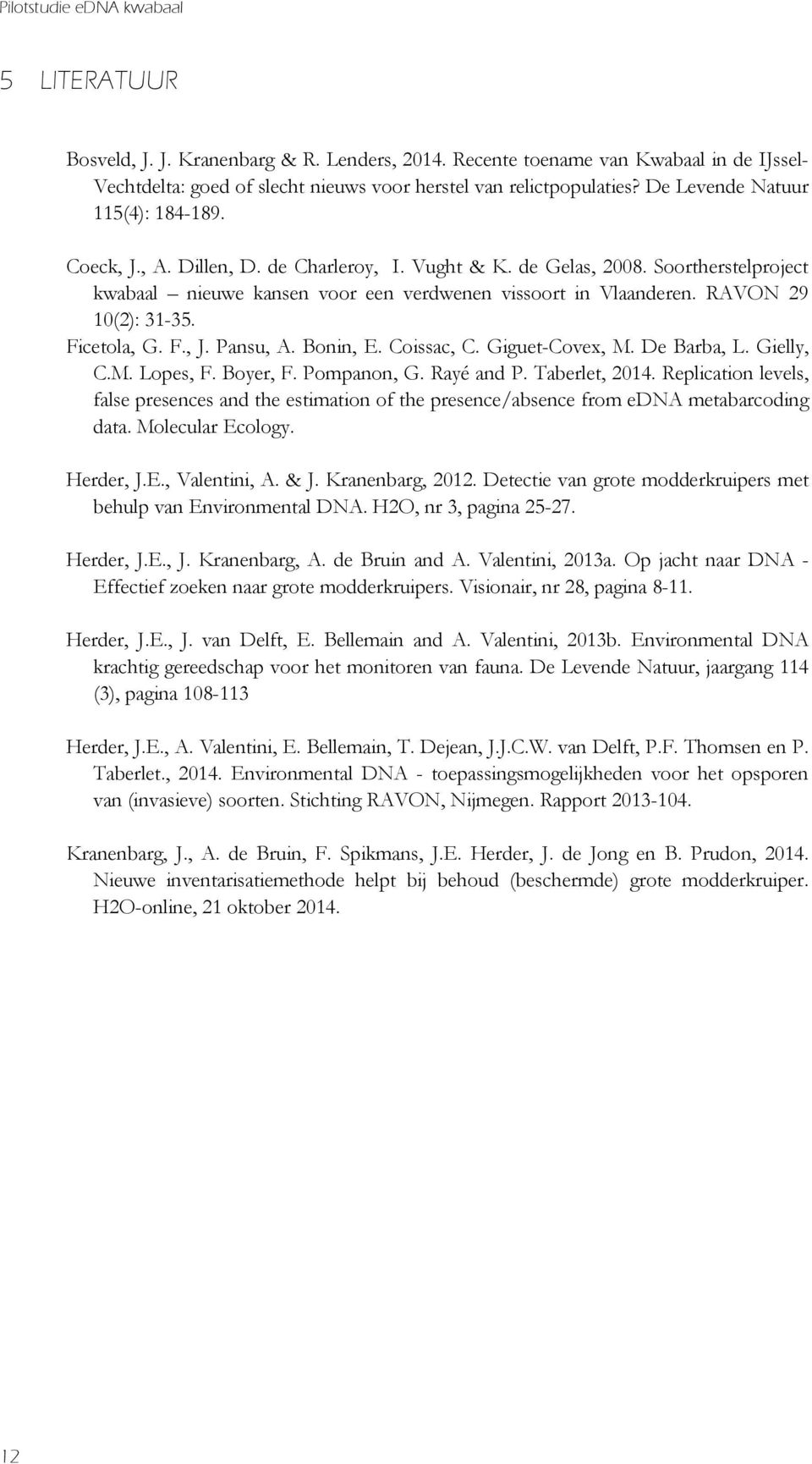 RAVON 29 10(2): 31-35. Ficetola, G. F., J. Pansu, A. Bonin, E. Coissac, C. Giguet-Covex, M. De Barba, L. Gielly, C.M. Lopes, F. Boyer, F. Pompanon, G. Rayé and P. Taberlet, 2014.