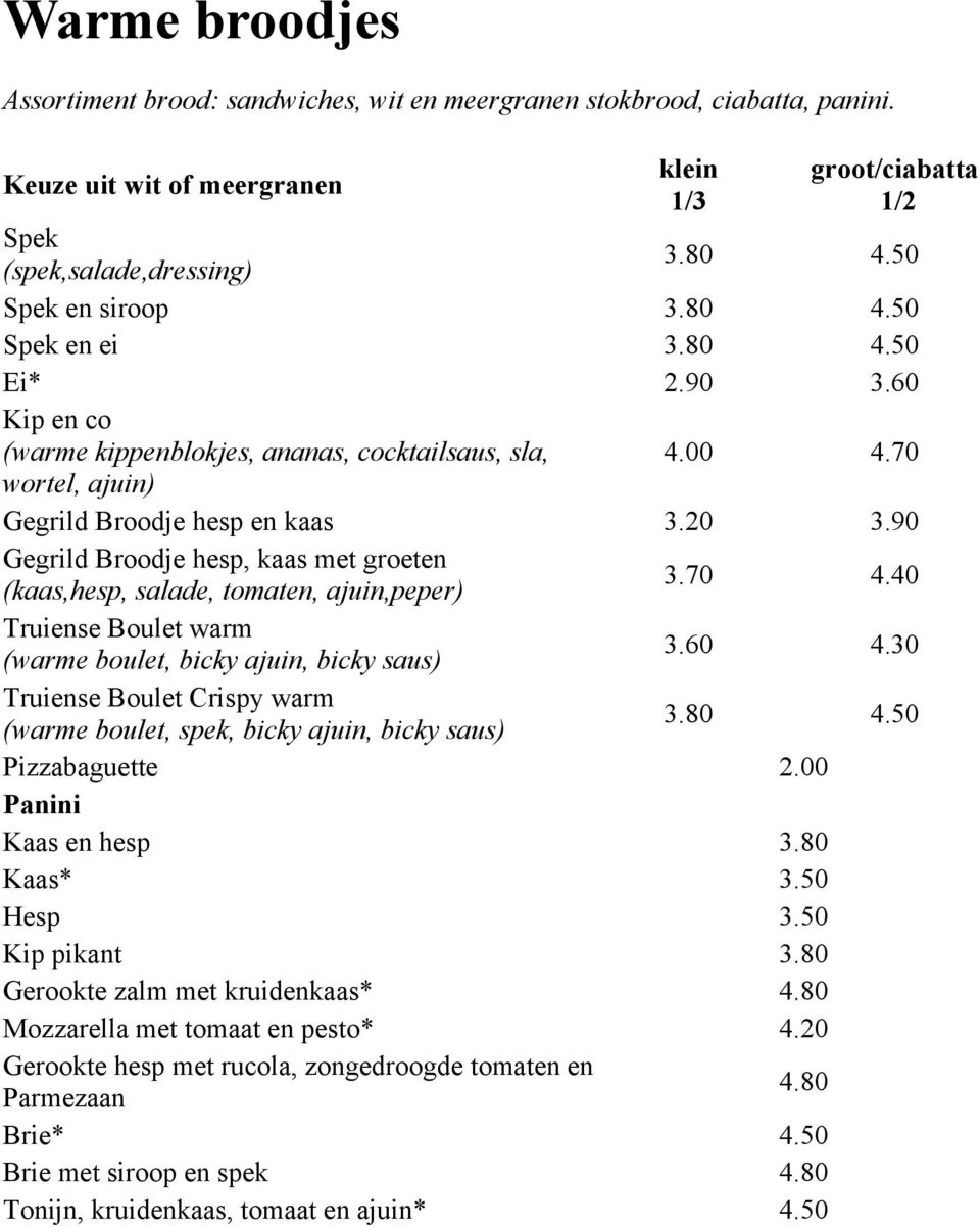 90 Gegrild Broodje hesp, kaas met groeten (kaas,hesp, salade, tomaten, ajuin,peper) 3.70 4.