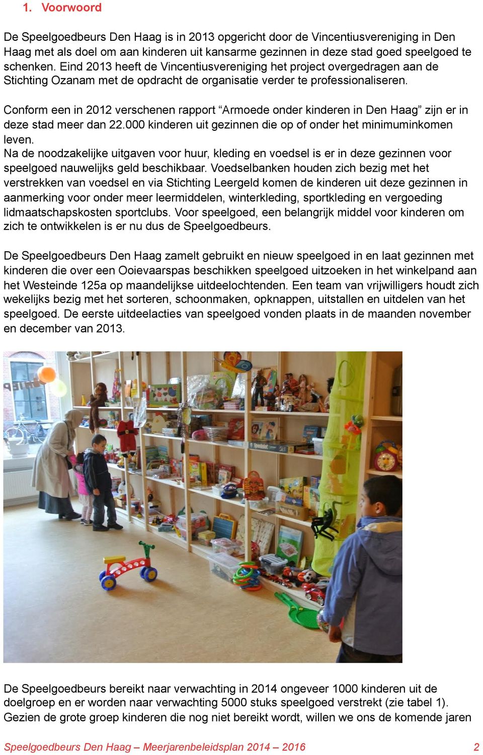 Conform een in 01 verschenen rapport Armoede onder kinderen in Den Haag zijn er in deze stad meer dan.000 kinderen uit gezinnen die op of onder het minimuminkomen leven.