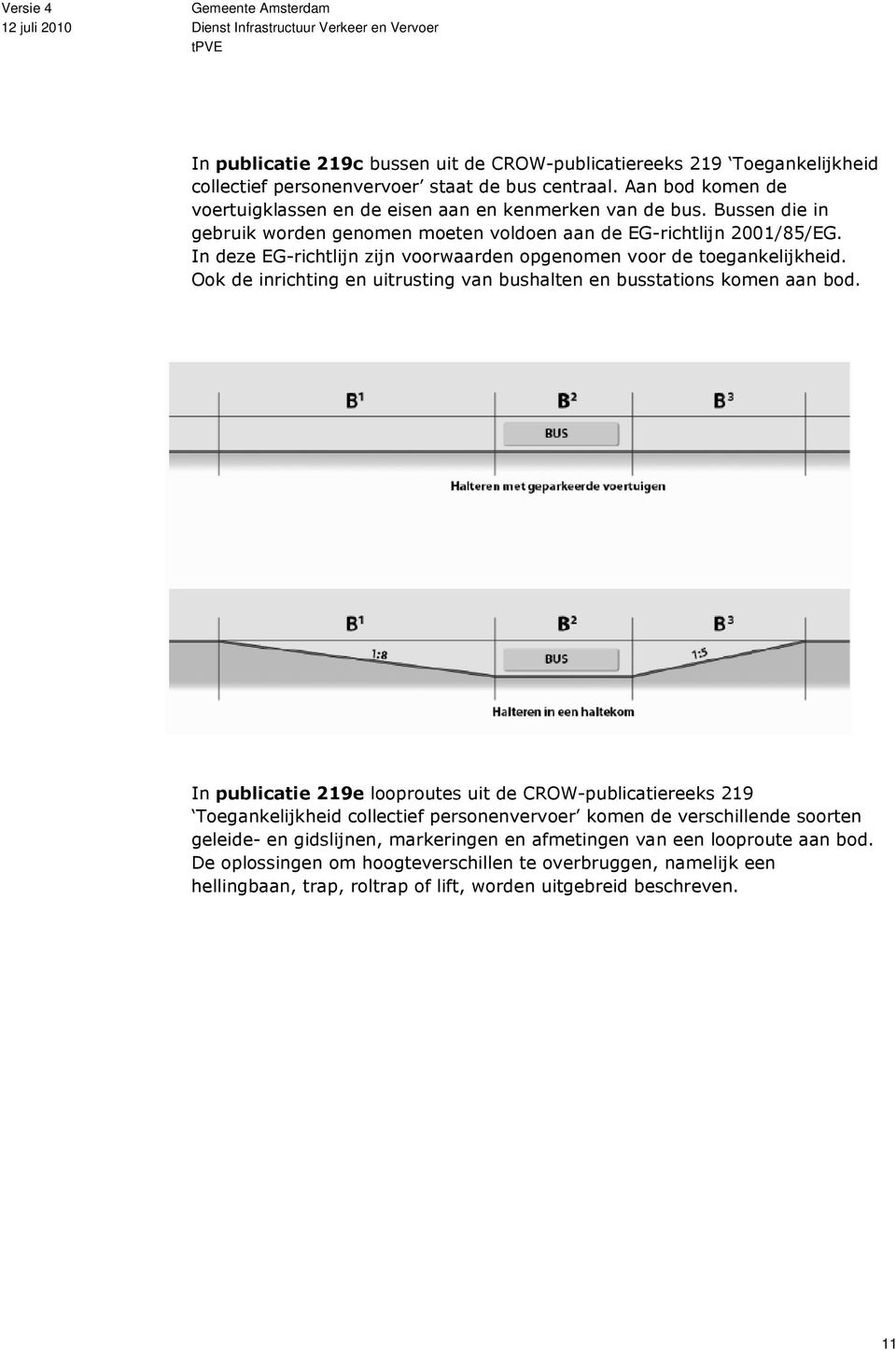 In deze EG-richtlijn zijn voorwaarden opgenomen voor de toegankelijkheid. Ook de inrichting en uitrusting van bushalten en busstations komen aan bod.