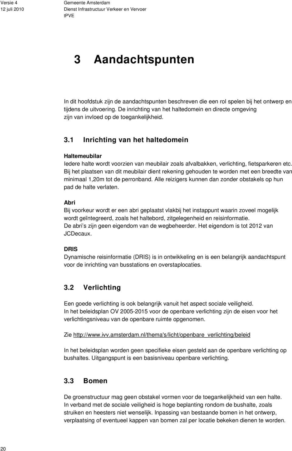 1 Inrichting van het haltedomein Haltemeubilar Iedere halte wordt voorzien van meubilair zoals afvalbakken, verlichting, fietsparkeren etc.