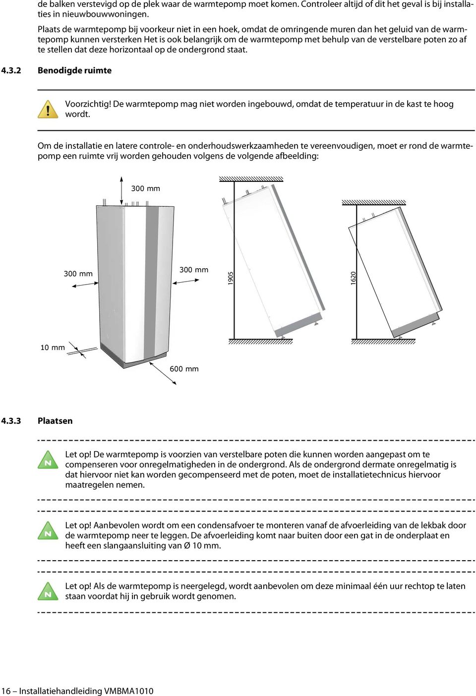 poten zo af te stellen dat deze horizontaal op de ondergrond staat. 4.3.2 Benodigde ruimte Voorzichtig! De warmtepomp mag niet worden ingebouwd, omdat de temperatuur in de kast te hoog wordt.