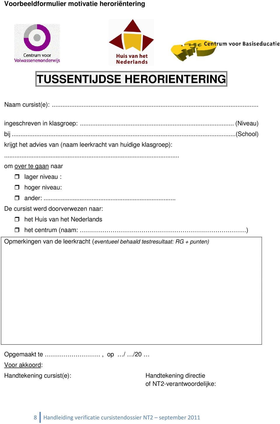 .. De cursist werd doorverwezen naar: het Huis van het Nederlands het centrum (naam: ) Opmerkingen van de leerkracht (eventueel behaald testresultaat: