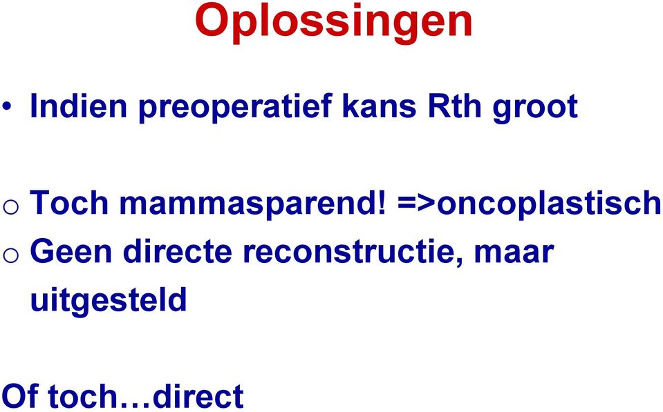 =>oncoplastisch o Geen directe