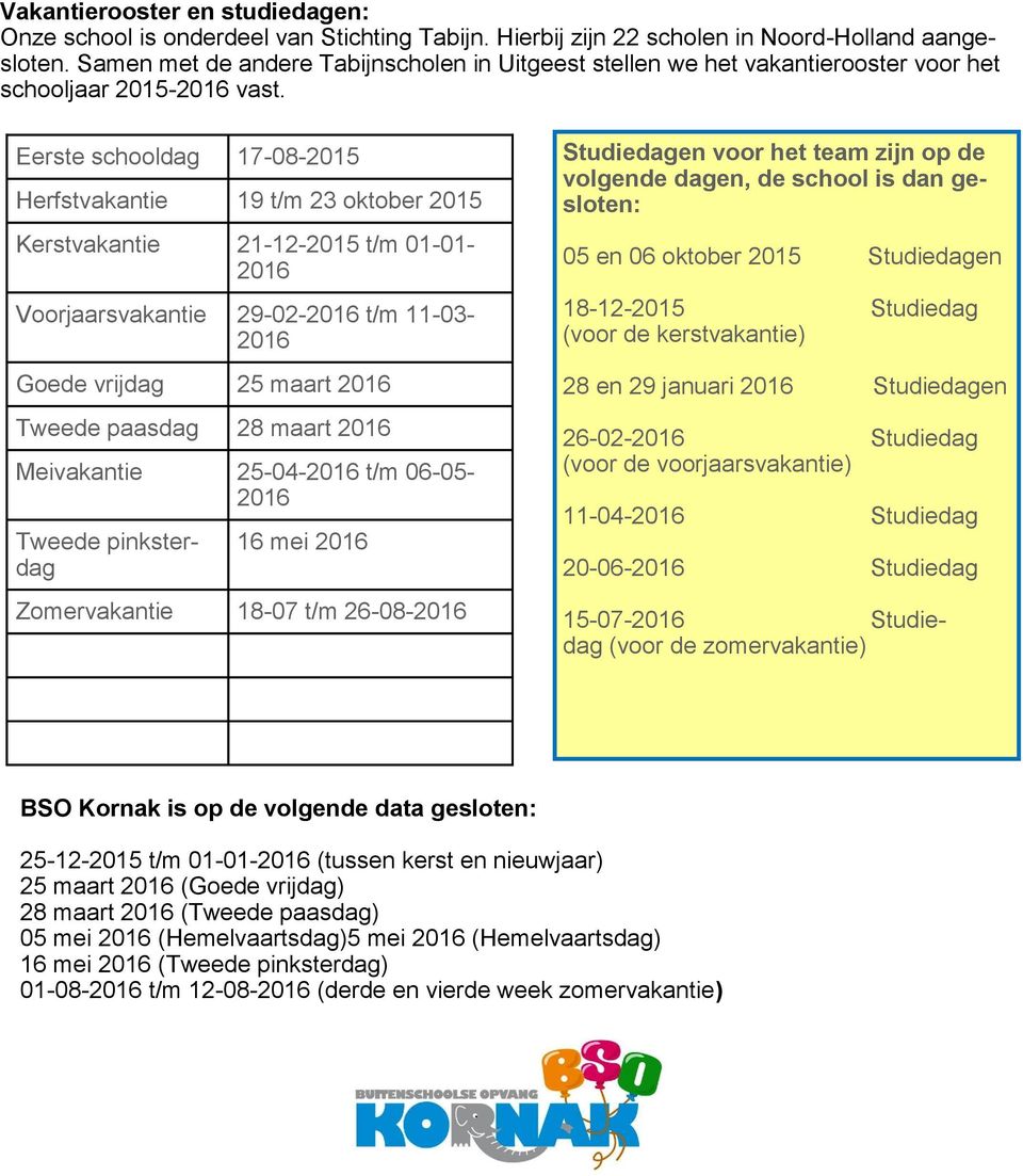 Eerste schooldag 17-08-2015 Herfstvakantie 19 t/m 23 oktober 2015 Kerstvakantie 21-12-2015 t/m 01-01- Voorjaarsvakantie 29-02- t/m 11-03- Goede vrijdag 25 maart Tweede paasdag 28 maart Meivakantie