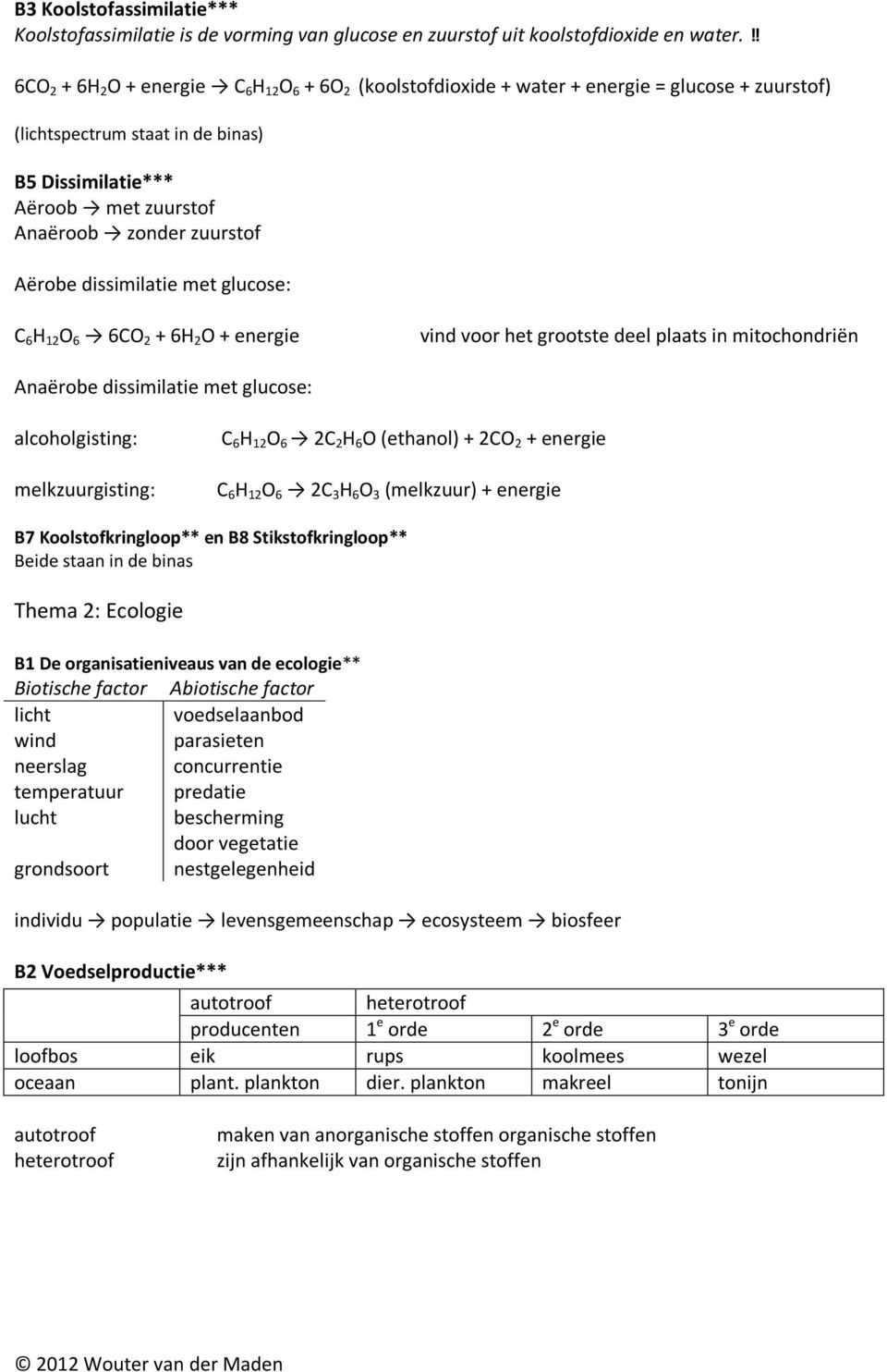 zuurstof Aërobe dissimilatie met glucose: C 6 H 12 O 6 6CO 2 + 6H 2 O + energie vind voor het grootste deel plaats in mitochondriën Anaërobe dissimilatie met glucose: alcoholgisting: melkzuurgisting: