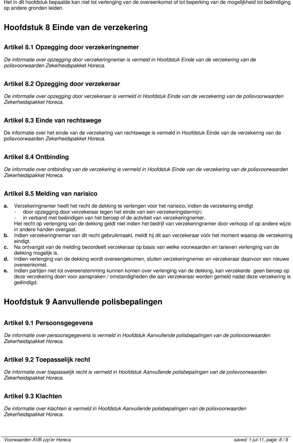 2 Opzegging door verzekeraar De informatie over opzegging door verzekeraar is vermeld in Hoofdstuk Einde van de verzekering van de polisvoorwaarden Zekerheidspakket Horeca. Artikel 8.