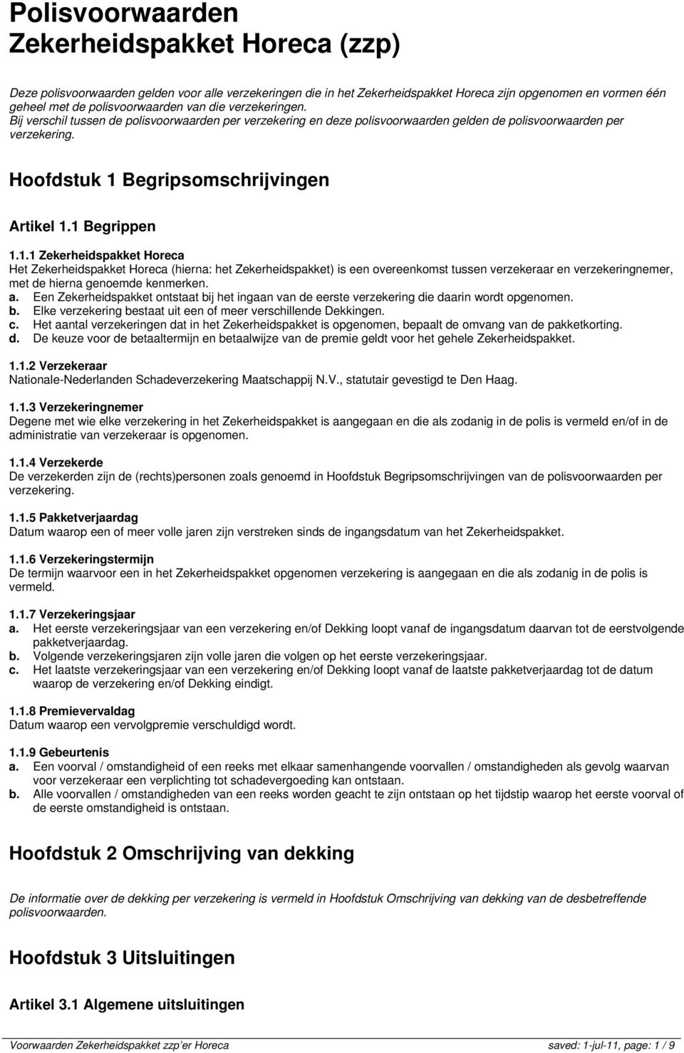 1 Begrippen 1.1.1 Zekerheidspakket Horeca Het Zekerheidspakket Horeca (hierna: het Zekerheidspakket) is een overeenkomst tussen verzekeraar en verzekeringnemer, met de hierna genoemde kenmerken. a.