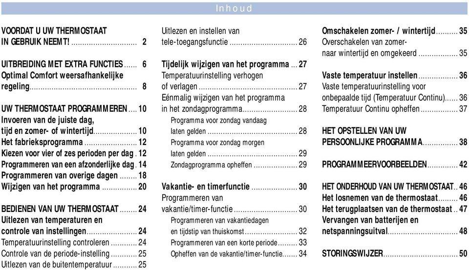 14 Programmeren van overige dagen...18 Wijzigen van het programma...20 BEDIENEN VAN UW THERMOSTAAT...24 Uitlezen van temperaturen en controle van instellingen...24 Temperatuurinstelling controleren.