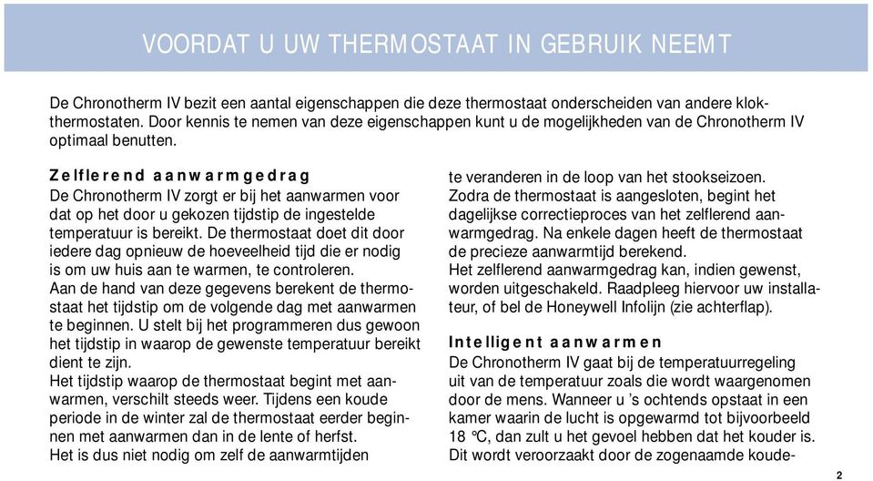 Zelflerend aanwarmgedrag De Chronotherm IV zorgt er bij het aanwarmen voor dat op het door u gekozen tijdstip de ingestelde temperatuur is bereikt.