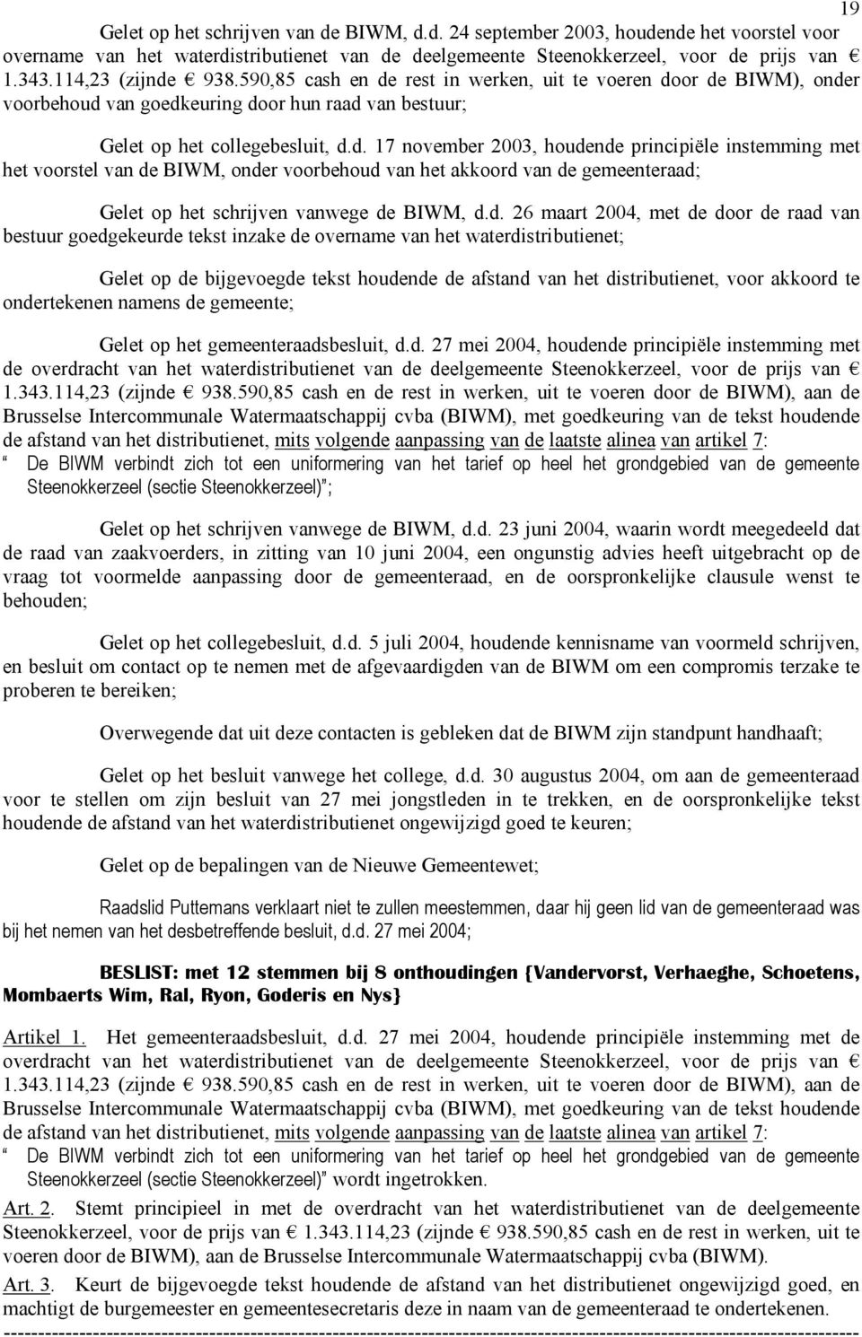 d. 26 maart 2004, met de door de raad van bestuur goedgekeurde tekst inzake de overname van het waterdistributienet; Gelet op de bijgevoegde tekst houdende de afstand van het distributienet, voor