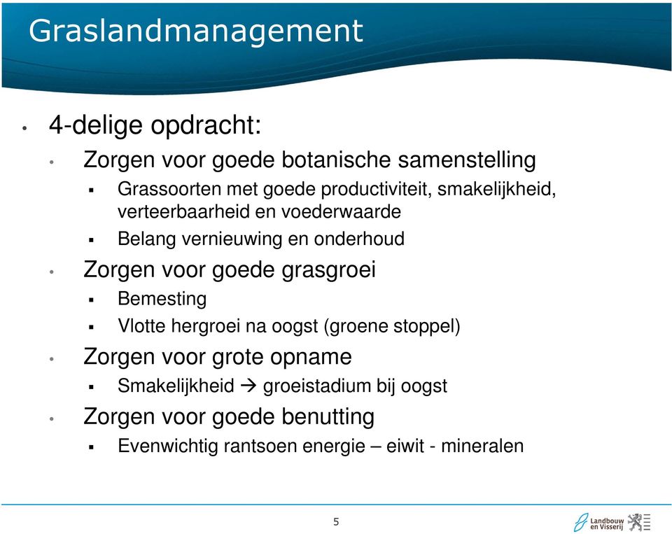 goede grasgroei Bemesting Vlotte hergroei na oogst (groene stoppel) Zorgen voor grote opname Smakelijkheid