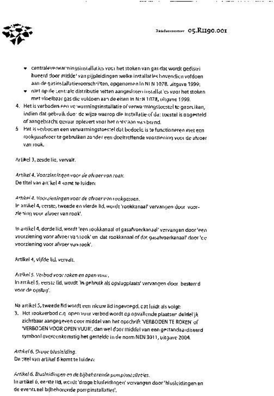 in NEN 1078, uitgave 1999; niet op de centrale distributienetten aangesloten installaties voor het stoken met vloeibaar gas die voldoen aan de eisen in NEN 1078, uitgave 1999. 4.