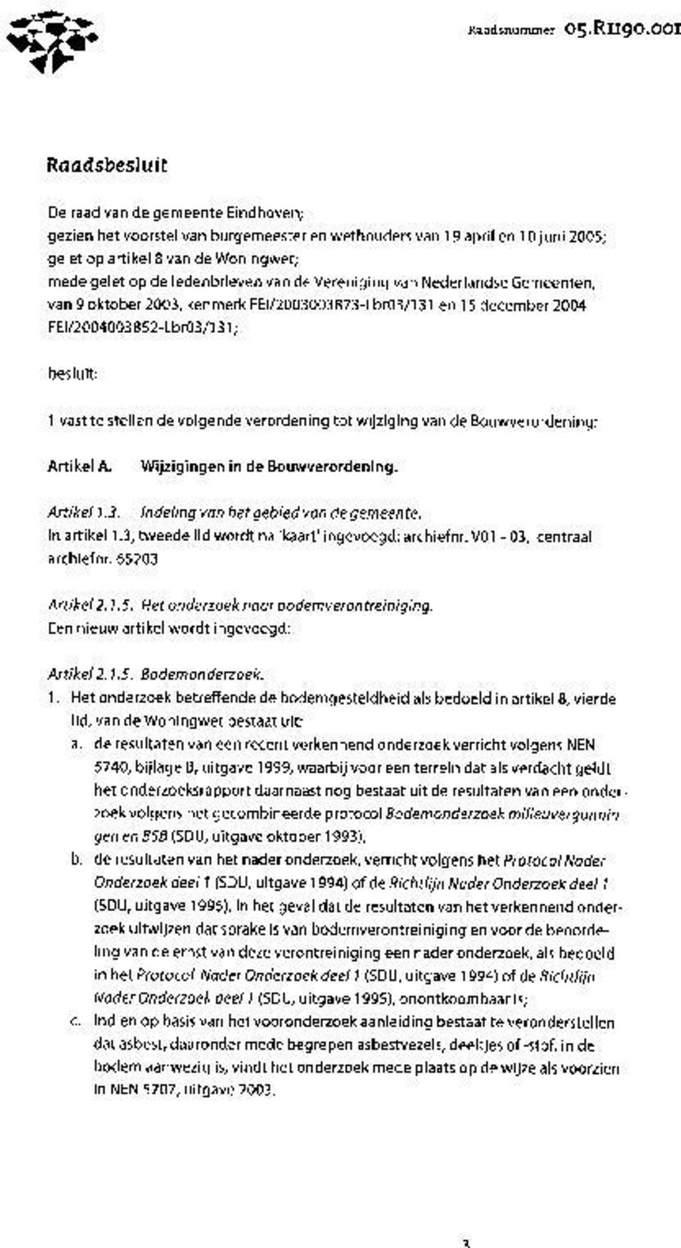 van de Vereniging van Nederlandse Gemeenten, van 9 oktober 2003, kenmerk FEI/2003003873-Lbr03/131 en 15 december 2004 F El/2004003852-Lbr03/131; besluit: 1 vast te stellen de volgende verordening tot